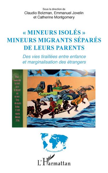 Mineurs Isolés, Mineurs Migrants Séparés De Leurs Parents, Des Vies Tiraillées Entre Enfance Et Marginalisation Des Étrangers - Catherine Montgomery, Emmanuel Jovelin, Claudio Bolzman