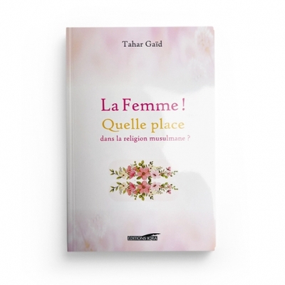 La femme ! - Quelle place dans la religion musulmane ?