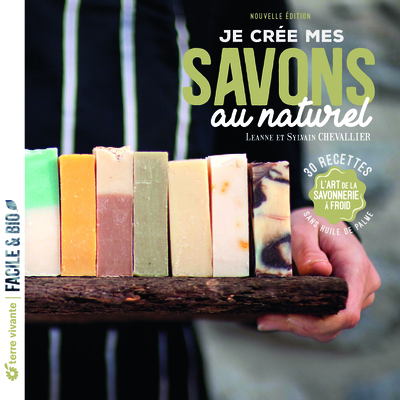 Je crée mes savons au naturel - Sylvain CHEVALLIER, Leanne CHEVALLIER