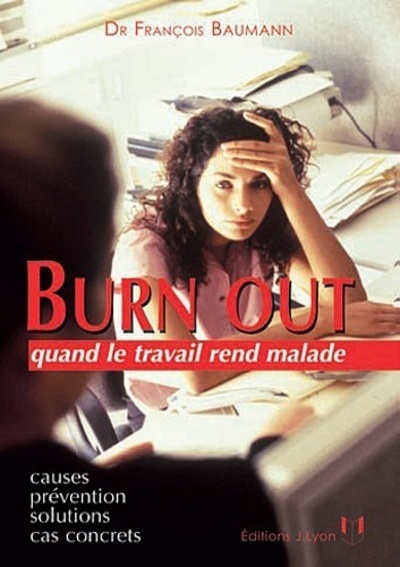 Burn out quand le travail rend malade - Causes, prévention, solutions, cas concrets