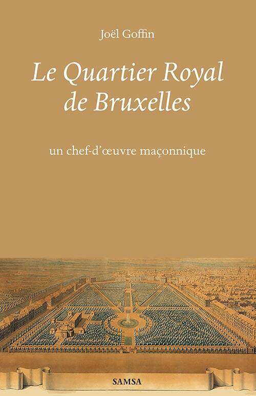 Le Quartier Royal De Bruxelles, Un Chef-D’Oeuvre Maçonnique - Joël Goffin