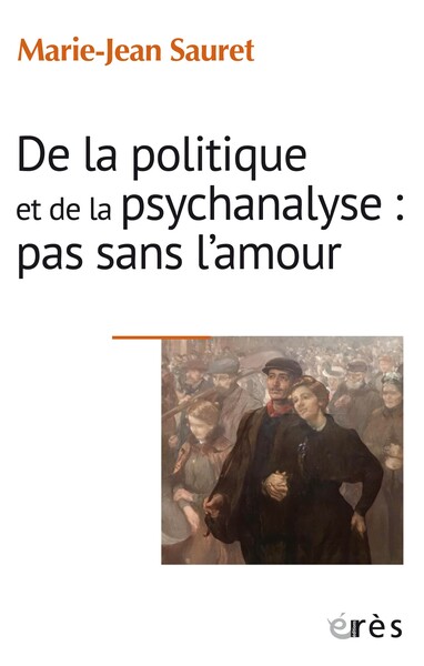 De la politique et de la psychanalyse : pas sans l’amour - Marie-Jean Sauret