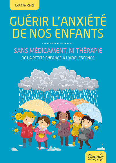 Guérir L'Anxiété De Nos Enfants - Sans Médicament, Ni Thérapie - De La Petite Enfance À L'Adolescence - Louise Reid