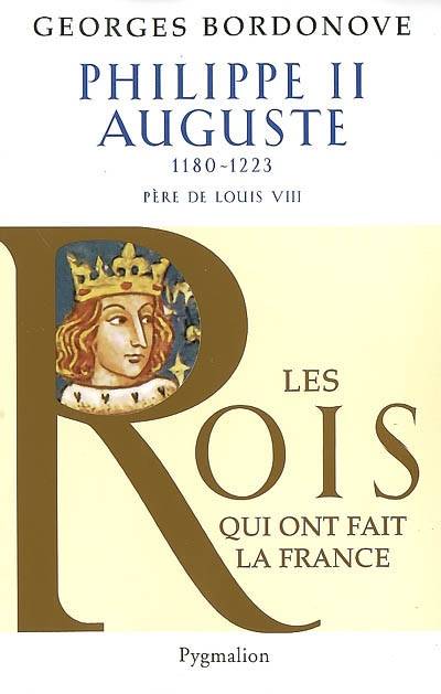 Les Rois Qui Ont Fait La France. Les Capétiens, Philippe Ii Auguste, Père De Louis Viii - Georges Bordonove