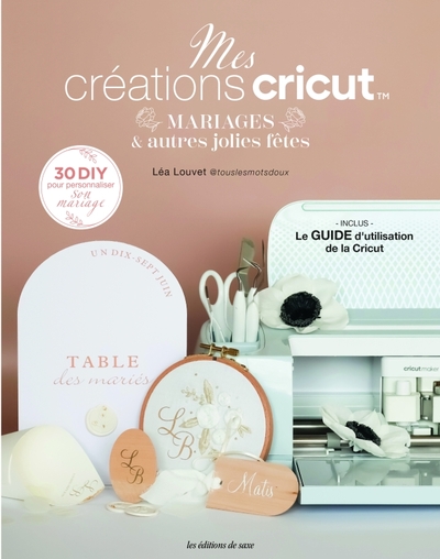 Mes créations cricut . Mariages & autres jolies fêtes (30 DIY pour personnaliser son mariage)