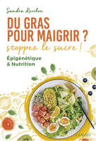 Du gras pour maigrir ? Stoppez le sucre ! Epigénétique & Nutrition