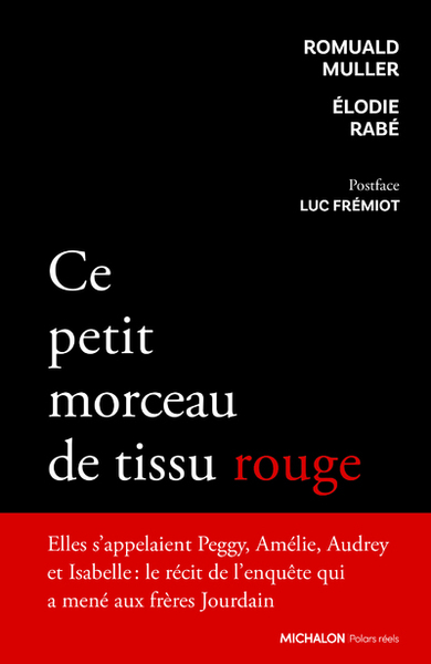 Ce Petit Morceau De Tissu Rouge - Récit De L'Enquête Qui A Mené Aux Frères Jourdain