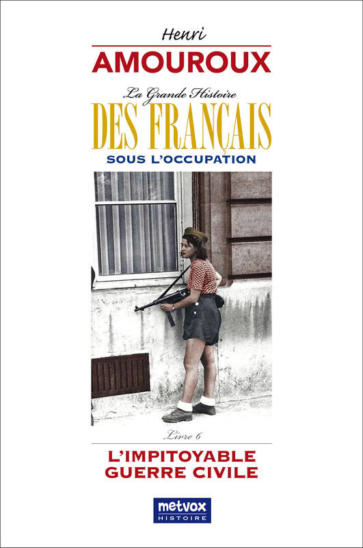 La Grande Histoire Des Français Sous L'Occupation - Livre 6, L'Impitoyable Guerre Civile