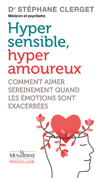 Hypersensibles, hyperamoureux - Comment aimer sereinement quand les émotions sont exacerbées - Dr Stéphane Clerget