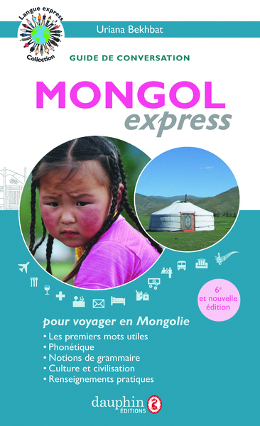 Mongol Express Pour Voyager En Mongolie, Notions De Grammaire, Culture Et Civilisation Guide De Conversation, Les Premiers Mots Utiles, Renseignements Pratiques, Culture, Langue, Vie Quotidienne