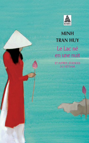 Le Lac Né En Une Nuit : Et Autres Légendes Du Vietnam, Et Autres Légendes Du Viêtnam - Minh Tran Huy