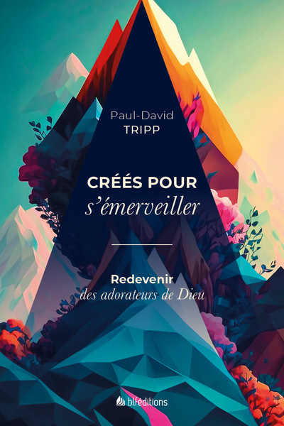 Créés Pour S'Émerveiller, Redevenir Des Adorateurs De Dieu - Paul David Tripp