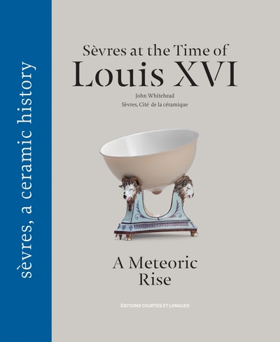 Sèvres at the time of Louis XVI, a meteoric rise - John WHITEHEAD, SEVRES CITE DE LA CERAMIQUE