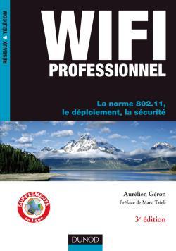 WiFi Professionnel- 3e édition - La norme 802.11, le déploiement, la sécurité - Aurélien Géron