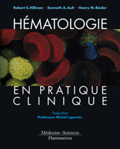 Hématologie En Pratique Clinique, Guide De Diagnostic Et De Traitement - Henry M. Rinder, Robert S. Hillman, Kenneth A. Ault, Michel Leporrier