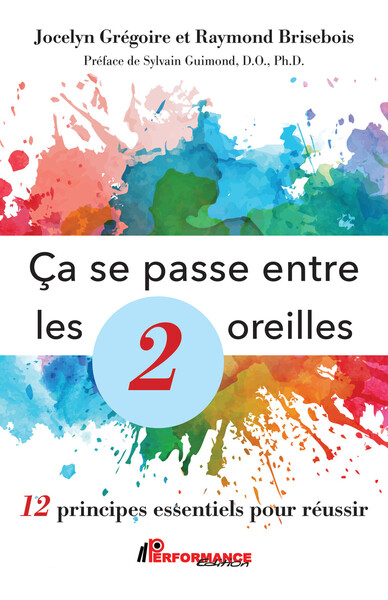 Ca se passe entre les 2 oreilles - 12 principes essentiels pour réussir