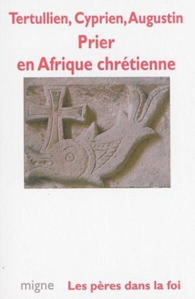 Prier En Afrique Chrétienne - Tertullien, Cyprien, Augustin