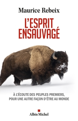 L'Esprit Ensauvagé, A L'Écoute Des Peuples Premiers, Pour Une Autre Façon D'Être Au Monde