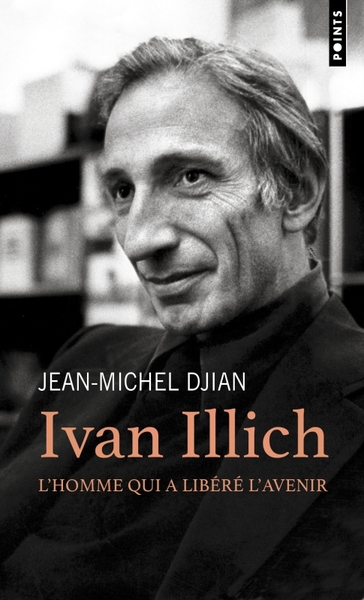 Ivan Illich. L'Homme Qui A Libéré L'Avenir