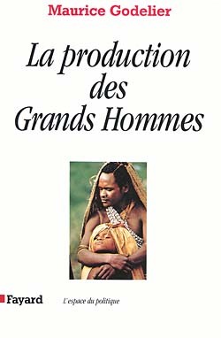 La Production des Grands Hommes - Maurice Godelier