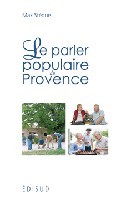 Le parler populaire de Provence - un glossaire amusant, à lire avec l'accent, dont on savourera l'humour et la truculence