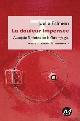 La douleur impensée - autopsie féministe de la fibromyalgie, une maladie de femmes