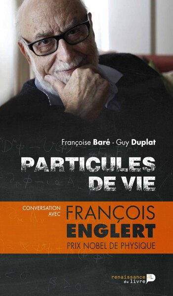 Particules De Vie : Conversation Avec François Englert, Conversation Avec François Englert, Prix Nobel De Physique - François Englert, Françoise Baré