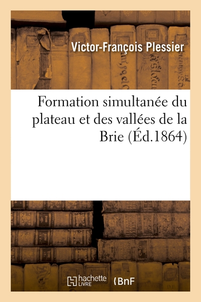 Formation simultanée du plateau et des vallées de la Brie - Victor-François Plessier