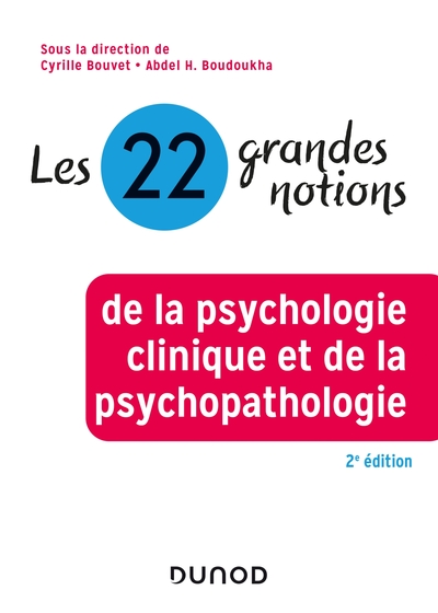 Les 22 grandes notions de la psychologie clinique et de la psychopathologie - 2e éd. - Cyrille Bouvet