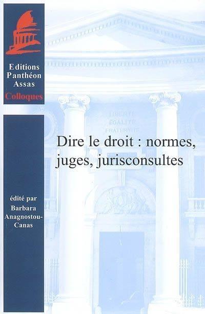 Dire le droit, normes, juges, jurisconsultes