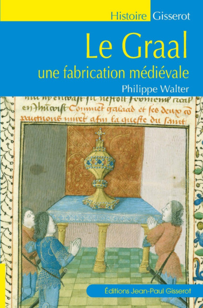 Le Graal Une Fabrication Médiévale - Philippe Walter