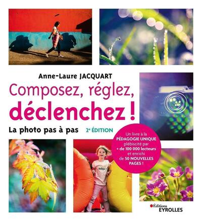 Composez, Réglez, Déclenchez ! - 2e Édition, La Photo Pas À Pas