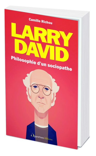 Larry David : Philosophie d'un sociopathe - Camille RICHOU