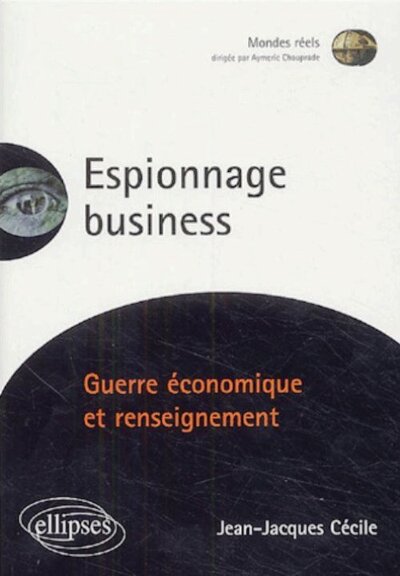 Espionnage Business - Guerre économique et renseignement - Jean-Jacques Cécile