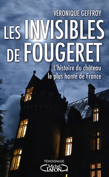 Les Invisibles De Fougeret, L'Histoire Du Château Le Plus Hanté De France