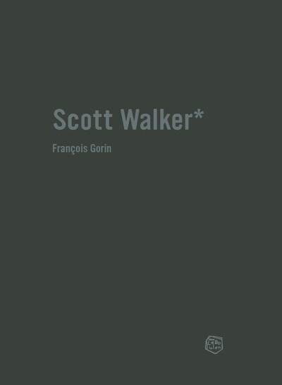 Scott Walker - Chronique d'une obsession - François Gorin