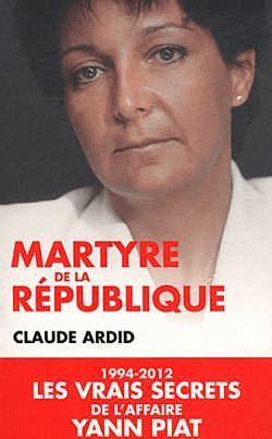 Martyre De La République : 1994-2012, Les Dossiers Secrets De L'Affaire Yann Piat