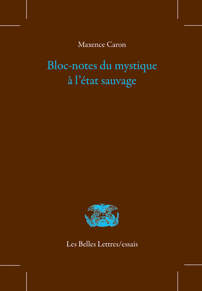 Bloc-notes du mystique à l'état sauvage - Maxence Caron