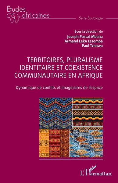 Territoires, Pluralisme Identitaire Et Coexistence Communautaire En Afrique, Dynamique De Conflits Et Imaginaires De L’Espace - Armand Leka Essomba