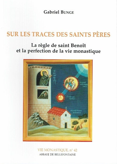 Sur Les Traces Des Saints Pères, La Règle De Saint Benoît Et La Perfection De La Vie Monastique - Gabriel Bunge