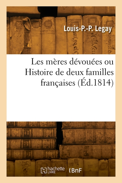 Les mères dévouées ou Histoire de deux familles françaises - Louis-Pierre-Prudent Legay