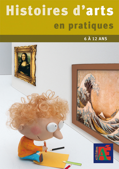 Histoires d'arts en pratiques / des pratiques éclairantes pour l'histoire des arts, 6 à 12 ans