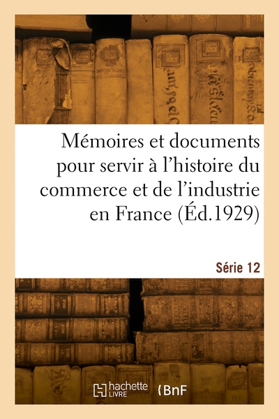 Mémoires et documents pour servir à l'histoire du commerce et de l'industrie en France. Série 12 - Georges Hayem