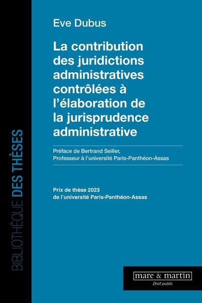 La contribution des juridictions administratives contrôlées à l'élaboration de la jurisprudence administrative - Éve Dubus