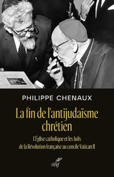 La fin de l'antijudaïsme chrétien - L'Eglise catholique et les Juifs de la Révolution française au concile Vatican II