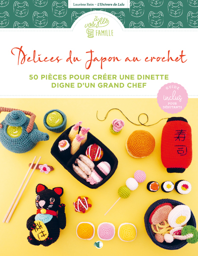 Délices du Japon au crochet - 50 pièces pour créer une dinette digne d'un grand chef - Laurène Rein