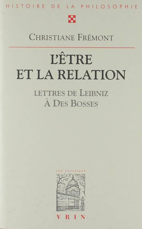 L'Être Et La Relation, Avec Trente-Sept Lettres De Leibniz Au R.P. Des Bosses