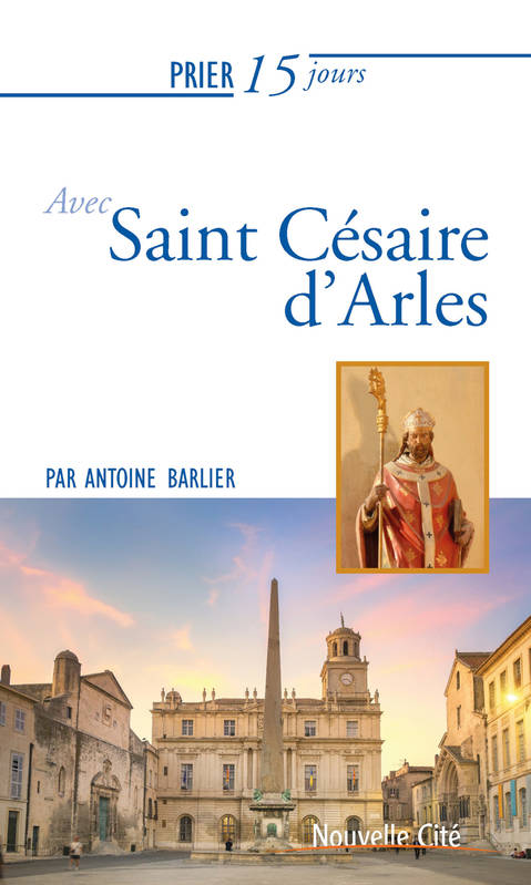 Prier 15 Jours Avec Saint Césaire D'Arles