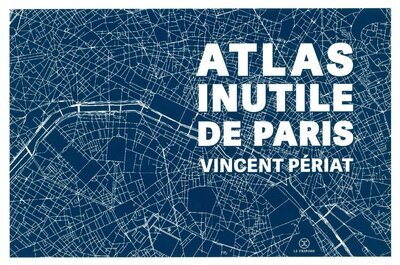 Atlas inutile de Paris - Vincent Périat