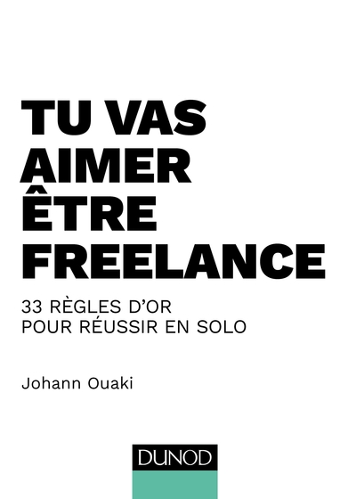 Tu vas aimer être freelance - 33 règles d'or pour réussir en solo